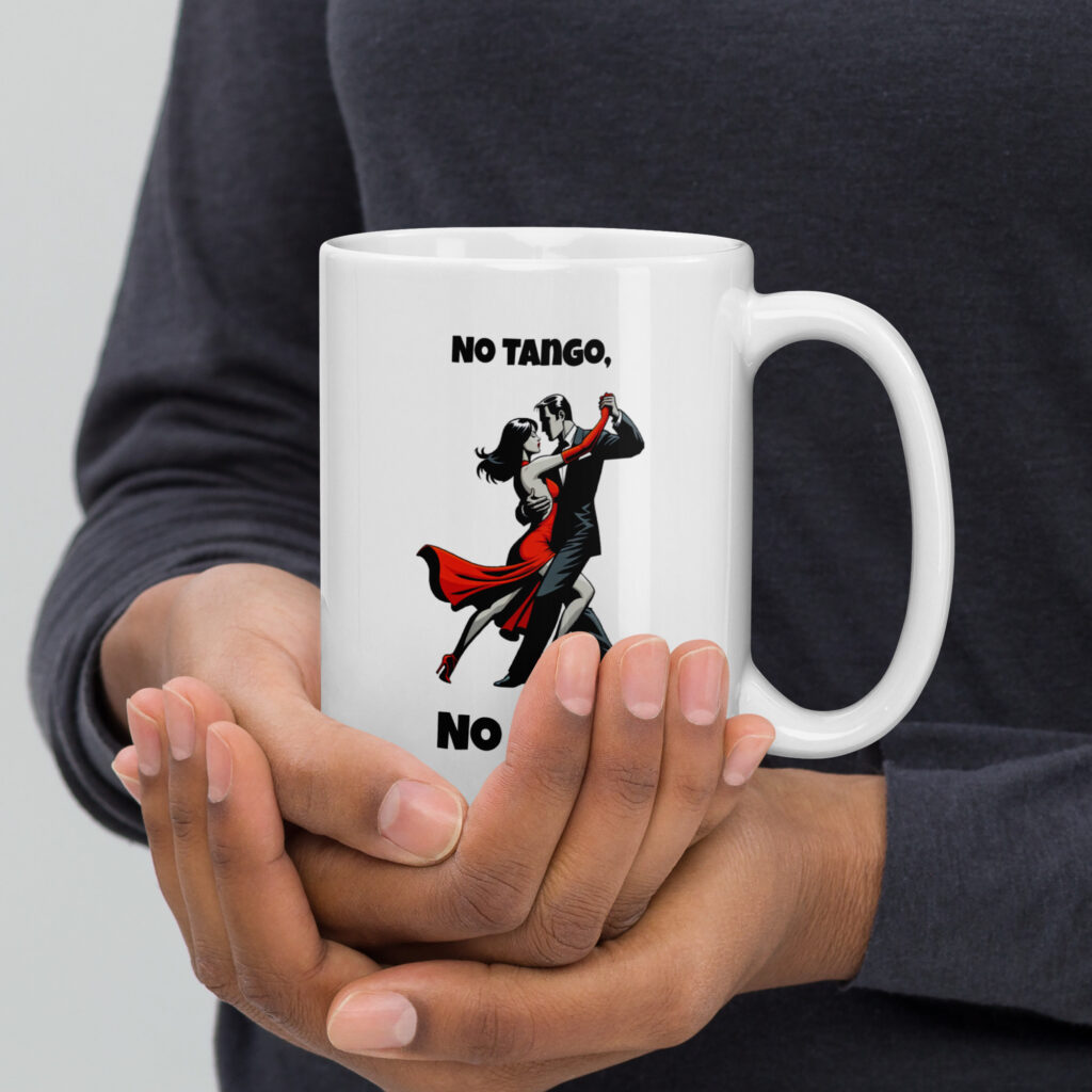 white-glossy-mug-white-15-oz-handle-on-right-655e6943994b6 No Tango, no life - Weiße, glänzende Tasse